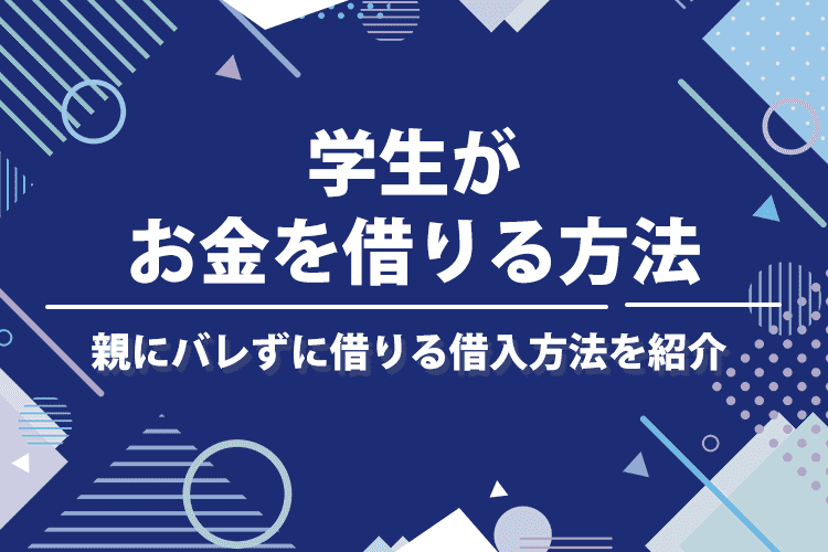 学生がお金を借りる方法は7つある！